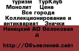 1.1) туризм : ТурКлуб “Монолит“ › Цена ­ 190 - Все города Коллекционирование и антиквариат » Значки   . Ненецкий АО,Волоковая д.